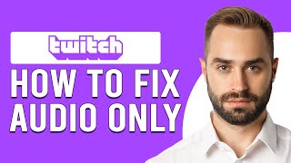 How To Fix Twitch Audio Only (How To Troubleshoot Twitch Audio Only Issue)
