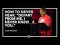 How to Never Hear, “Depart From Me I Never Knew You.”