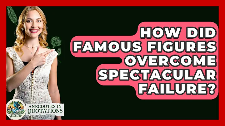 How Did Famous Figures Overcome Spectacular Failure? - Anecdotes in Quotation