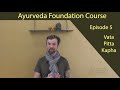 Ayurveda Foundation Course: Episode 5 - Vata, Kapha, Pitta