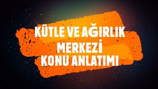Kütle Ve Ağirlik Merkezi̇ - Konu Anlatimi