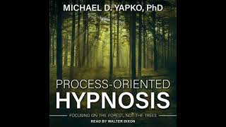 Process-Oriented Hypnosis: Focusing on the Forest, Not the Trees - Michael D. Yapko