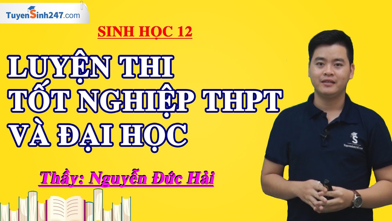 Giới thiệu: Khóa luyện thi Tốt nghiệp THPT & Đại học môn Sinh – Thầy Nguyễn Đức Hải