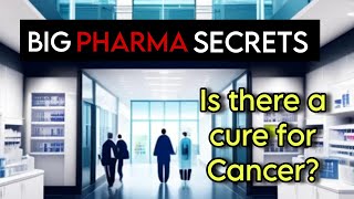 Big Pharma Secrets: Are They Hiding the Cure for Cancer?