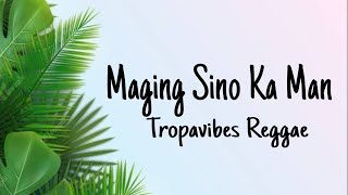 Video thumbnail of "Maging Sino Ka Man - Tropavibes Reggae (lyrics)"