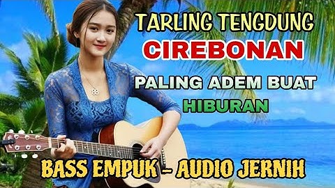 TARLING TENGDUNG CIREBONAN - PALING ADEM BUAT HIBURAN - BASS EMPUK AUDIO JERNIH 