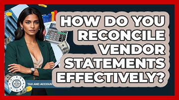 How Do You Reconcile Vendor Statements Effectively? - Tax and Accounting Coach