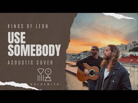 Kings Of Leon Use Somebody Acoustic Cover Goldsmith Kings Of Leon Use Somebody Acoustic Cover Goldsmith