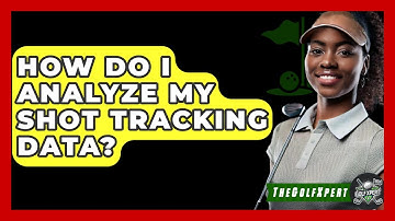 How Do I Analyze My Shot Tracking Data? - The Golf Xpert