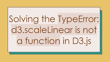 Solving the TypeError: d3.scaleLinear is not a function in D3.js
