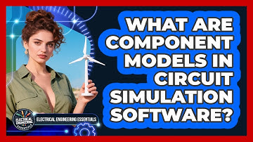 What Are Component Models In Circuit Simulation Software? - Electrical Engineering Essentials