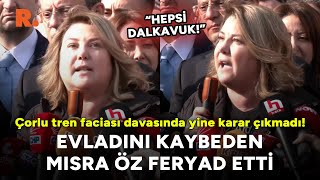 Çorlu Tren Faciası Davasında Yine Karar Çıkmadı Evladını Kaybeden Mısra Öz Feryad Etti