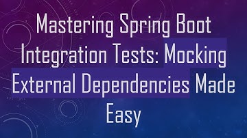 Mastering Spring Boot Integration Tests: Mocking External Dependencies Made Easy