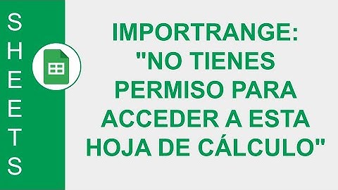[GOOGLE SHEETS] IMPORTRANGE: "NO TIENES PERMISO PARA ACCEDER A ESTA HOJA DE CÁLCULO" SOY PROPIETARIO