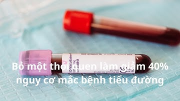 Bỏ một thói quen làm giảm 40% nguy cơ mắc bệnh tiểu đường
