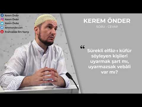 Sürekli elfaz-ı küfür söyleyen birini uyarmazsak vebali var mı? / Kerem Önder