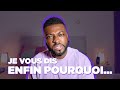 Je vous dis enfin pourquoi...