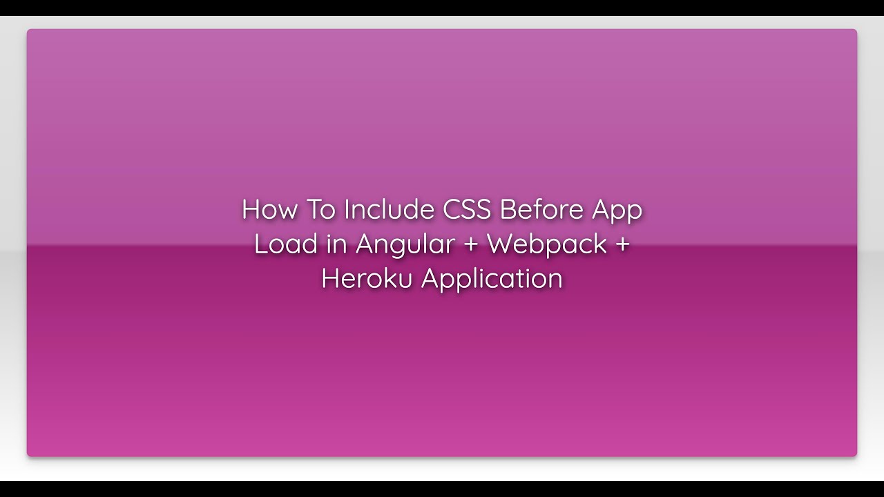 How To Include CSS Before App Load in Angular + Webpack + Heroku ...