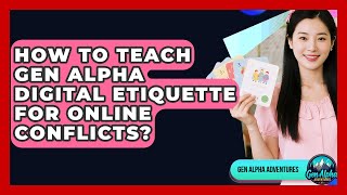 How To Teach Gen Alpha Digital Etiquette For Online Conflicts? - Gen Alpha Adventures