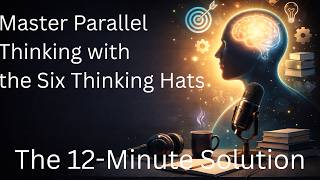 The 12-Minute Solution: Master Parallel Thinking with the Six Thinking Hats