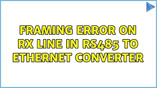 Framing error on Rx line in rs485 to ethernet converter (2 Solutions!!)