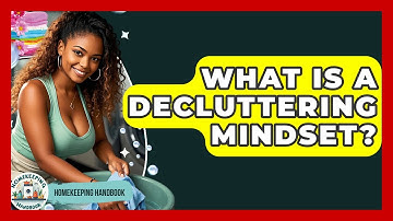 What Is A Decluttering Mindset? - Homekeeping Handbook
