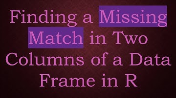 Finding a Missing Match in Two Columns of a Data Frame in R