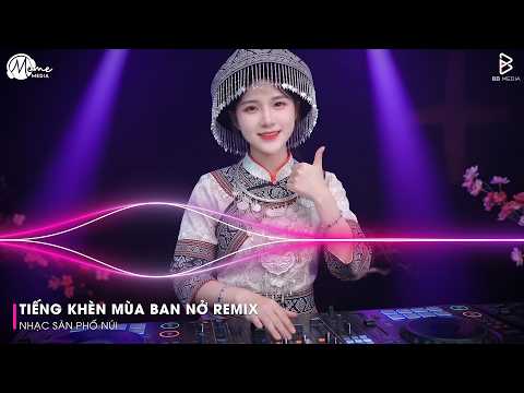 Mashup Tây Bắc Remix 2026 ♫ Tiếng Khèn Mùa Ban Nở, Người Vùng Cao Là Thế, Vấn Vương Chợ Tình