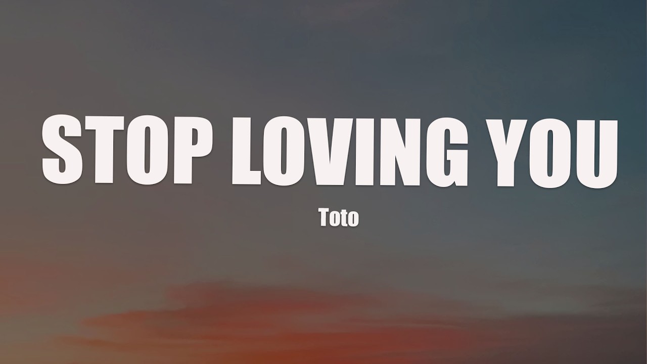 TOTO - STOP LOVING YOU (LYRICS) - YouTube