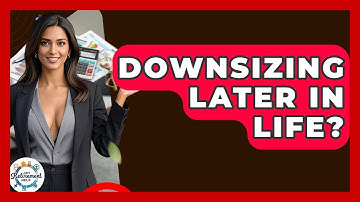 Downsizing Later In Life? - Get Retirement Help