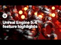 Unreal engine 54 feature highlights