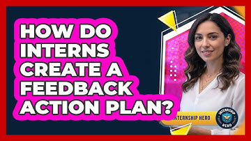 How Do Interns Create A Feedback Action Plan?