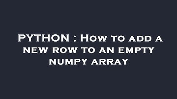 PYTHON : How to add a new row to an empty numpy array