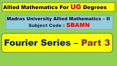 UG Madras University Allied mathematics II Fourier Series Part 3