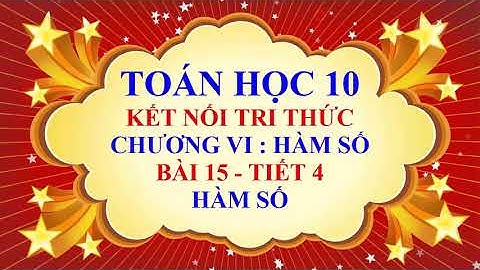 Toán học lớp 10 - Kết nối tri thức - Chương 6 - Bài 15 - Hàm Số - Tiết 4