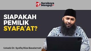 Siapakah Pemilik Syafa'at? - Ustadz Dr Syafiq Riza Basalamah MA