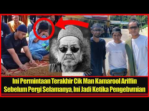 Ini Permintaan Terakhir Cik Man Kamarool Ariffin Sebelum Pergi Selamanya, Ini Jadi Ketika Pengebvmia