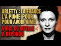 ARLETTY : LA FRANCE L'A PUNIE POUR AVOIR AIMÉ — VOICI CE QU'ELLE A RÉPONDU