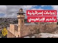 الاحتلال يمنح صلاحيات البناء في الحرم الإبراهيمي للإدارة المدنية الإسرائيلية