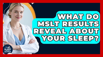 What Do MSLT Results Reveal About Your Sleep? - Sleep Apnea Support Network