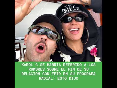 Karol G se habría referido a los rumores sobre el fin de su relación con Feid en su programa radi...