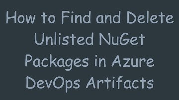How to Find and Delete Unlisted NuGet Packages in Azure DevOps Artifacts