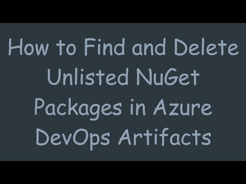 How to Find and Delete Unlisted NuGet Packages in Azure DevOps Artifacts