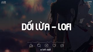 Nhạc Chill TikTok 2023 - Anh Đưa Tay Ra Để Cố Vuốt Ve Khuôn Mặt Em Thật Xinh Đẹp Lofi - Dối Lừa Lofi