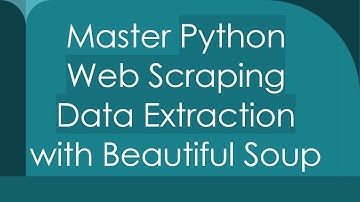 Master Python Web Scraping Data Extraction with Beautiful Soup