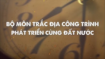 [Phim phóng sự] 50 năm bộ môn Trắc địa Công trình HUMG