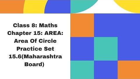 Class 8 Mathematics: Chapter 15 Area: Area Of Circle: Practice Set 15.6(Maharashtra Board)