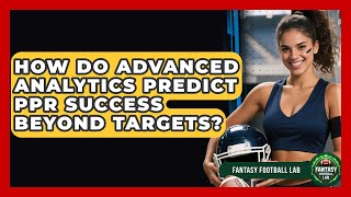 How Do Advanced Analytics Predict PPR Success Beyond Targets - Fantasy Football Lab