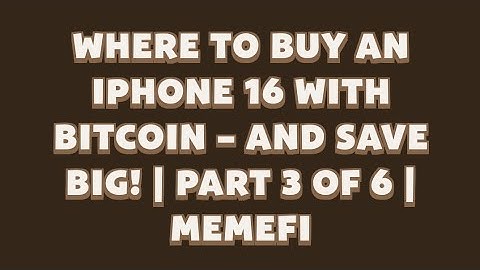 WHERE TO BUY AN IPHONE 16 WITH BITCOIN - AND SAVE BIG! | PART 3 OF 6 | MEMEFI New Video Code |MEMIFI