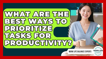 What Are The Best Ways To Prioritize Tasks For Productivity? - Work Life Balance Experts